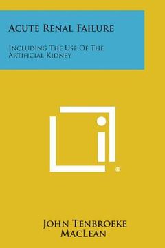 portada Acute Renal Failure: Including the Use of the Artificial Kidney