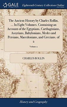 portada The Ancient History by Charles Rollin, ... in Eight Volumes. Containing an Account of the Egyptians, Carthaginians, Assyrians, Babylonians, Medes and ... Macedonians, and Grecians. of 2; Volume 2 (in English)