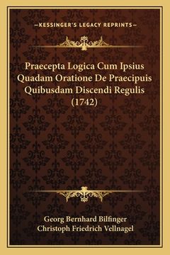 portada Praecepta Logica Cum Ipsius Quadam Oratione De Praecipuis Quibusdam Discendi Regulis (1742) (en Latin)
