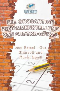 portada Die Großartige Zusammenstellung von Sudoku-Rätsel 200+ Rätsel - Gut, Sinnvoll und Macht Spaß! (in German)