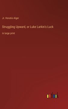 portada Struggling Upward, or Luke Larkin's Luck: in large print (en Inglés)