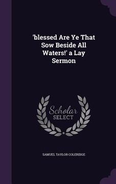 portada 'blessed Are Ye That Sow Beside All Waters!' a Lay Sermon (en Inglés)