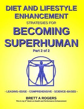 portada Diet and Lifestyle Enhancement Strategies for Becoming Superhuman Part 2 of 2: Leading-Edge - Comprehensive - Science-Based (in English)