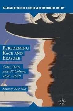 portada Performing Race and Erasure: Cuba, Haiti, and US Culture, 1898–1940 (Palgrave Studies in Theatre and Performance History)