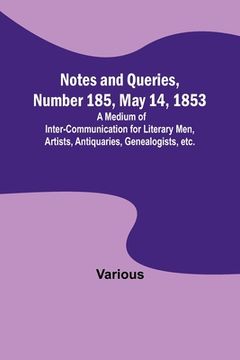 portada Notes and Queries, Number 185, May 14, 1853; A Medium of Inter-communication for Literary Men, Artists, Antiquaries, Genealogists, etc. (en Inglés)