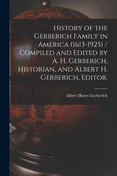 portada History of the Gerberich Family in America (1613-1925) / Compiled and Edited by A. H. Gerberich, Historian, and Albert H. Gerberich, Editor.