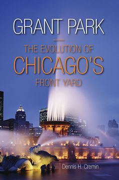 portada Grant Park: The Evolution of Chicago's Front Yard (in English)