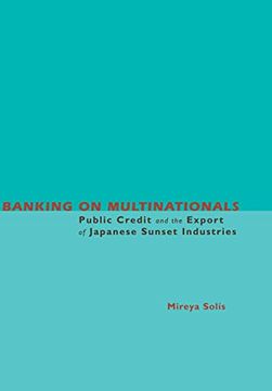 portada Banking on Multinationals: Public Credit and the Export of Japanese Sunset Industries (en Inglés)