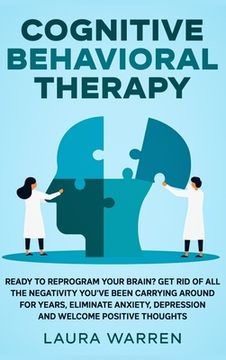 portada Cognitive Behavioral Therapy (CBT): Ready to Reprogram Your Brain? Get Rid of All The Negativity You've Been Carrying Around for Years, Eliminate Anxi (en Inglés)