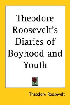 portada theodore roosevelt's diaries of boyhood and youth (en Inglés)