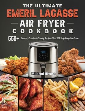 portada The Ultimate Emeril Lagasse Air Fryer Cookbook: 550+ Newest, Creative & Savory Recipes That Will Help Keep You Sane (en Inglés)