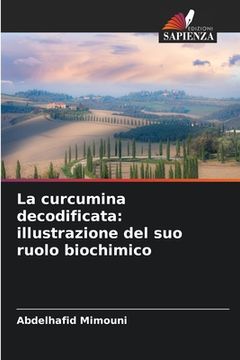 portada La curcumina decodificata: illustrazione del suo ruolo biochimico (en Italiano)