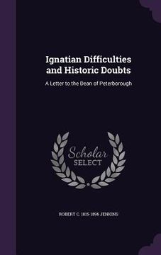 portada Ignatian Difficulties and Historic Doubts: A Letter to the Dean of Peterborough (en Inglés)