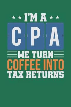 portada I'm A CPA: We Turn Coffee Into Tax Returns - Money Green (6" x 9", 112 pages) (en Inglés)