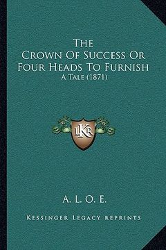 portada the crown of success or four heads to furnish: a tale (1871) (in English)
