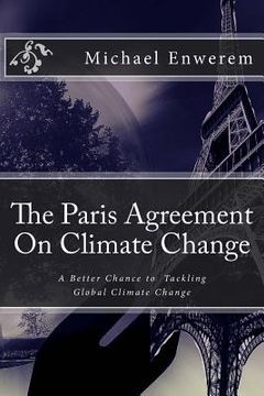 portada The Paris Agreement On Climate Change: A better chance to tackling global climate change (en Inglés)