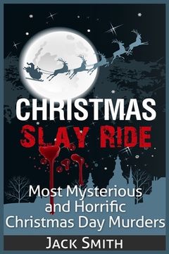portada Christmas Slay Ride: Most Mysterious and Horrific Christmas Day Murders (en Inglés)