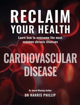 portada Reclaim Your Health - Cardiovascular Disease: Learn how to overcome the most common chronic illnesses (in English)