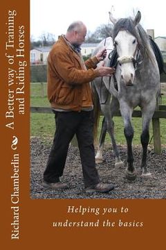 portada A Better way of Training and Riding Horses: A refreshing way to understand horsemanship and equitation put simply. (en Inglés)