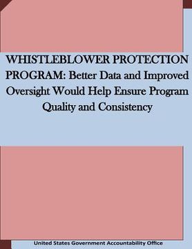portada Whistleblower Protection Program: Better Data and Improved Oversight Would Help Ensure Program Quality and Consistency (en Inglés)