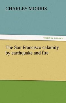portada the san francisco calamity by earthquake and fire (en Inglés)