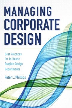 Managing Corporate Design: Best Practices for In-House Graphic Design Departments (en Inglés)