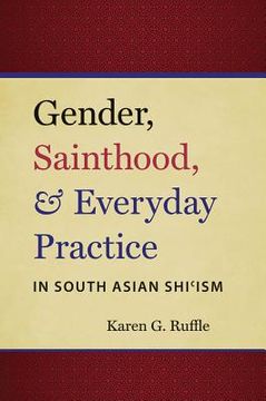 portada Gender, Sainthood, and Everyday Practice in South Asian Shi'ism (en Inglés)