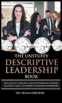 portada The Unstuffy Descriptive Leadership Book: Inclusive of Language Usage, Networking, Theories, Culture as well as Funding of Business Enterprises (en Inglés)