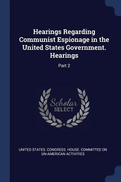 portada Hearings Regarding Communist Espionage in the United States Government. Hearings: Part 2 (en Inglés)