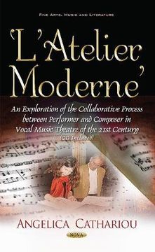 portada L Atelier Moderne: An Exploration of the Collaborative Process Between Performer and Composer in Vocal Music Theatre of the 21St Century (Fine Arts, Music and Literature) (en Inglés)