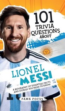portada 101 Trivia Questions About Lionel Messi - A Biography of Essential Facts and Stories You Need To Know! (en Inglés)