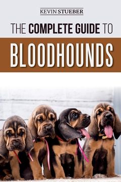 portada The Complete Guide to Bloodhounds: Finding, Raising, Feeding, Nose Work and Tracking Training, Exercising, and Loving your new Bloodhound Puppy (en Inglés)