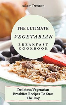 portada The Ultimate Vegetarian Breakfast Cookbook: Delicious Vegetarian Breakfast Recipes to Start the day (in English)