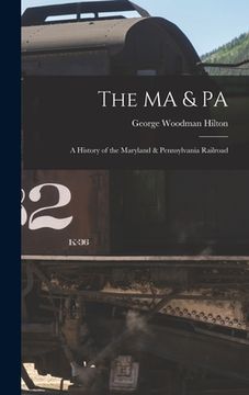 portada The MA & PA: a History of the Maryland & Pennsylvania Railroad