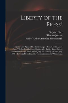 portada Liberty of the Press!: Sir John Carr Against Hood and Sharpe: Report of the Above Case, Tried at Guildhall, the Sittings After Trinity Term, (en Inglés)