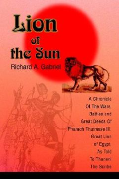 portada lion of the sun: a chronicle of the wars, battles and great deeds of pharaoh thutmose iii, great lion of egypt, as told to thaneni the (in English)