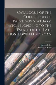 portada Catalogue of the Collection of Paintings, Statuary, Etc. Belonging to the Estate of the Late Hon. Edwin D. Morgan (en Inglés)