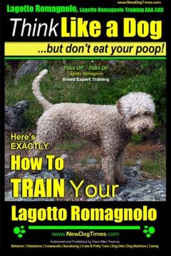 portada Lagotto Romagnolo, Lagotto Romagnolo Training AAA AKC: Think Like a Dog, but Don't Eat Your Poop! | Lagotto Romagnolo Breed Expert Training |: Here's ... to Train Your Lagotto Romagnolo (Volume 1) (in English)