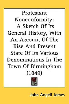 portada protestant nonconformity: a sketch of its general history, with an account of the rise and present state of its various denominations in the tow (in English)