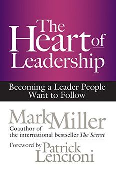portada The Heart of Leadership: Becoming a Leader People Want to Follow (en Inglés)