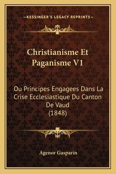 portada Christianisme Et Paganisme V1: Ou Principes Engagees Dans La Crise Ecclesiastique Du Canton De Vaud (1848) (en Francés)