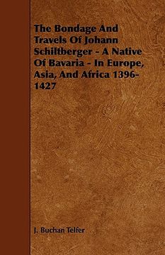 portada the bondage and travels of johann schiltberger - a native of bavaria - in europe, asia, and africa 1396-1427 (en Inglés)