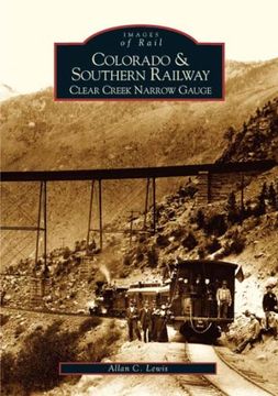 portada Colorado and Southern Railway: Clear Creek Narrow Gauge (Images of America) (en Inglés)