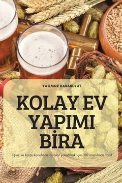 portada Kolay Ev Yapimi Bİra: Eşsiz ve karşı konulmaz biralar yaratmak için 100 inanılmaz tarif (en Turco)