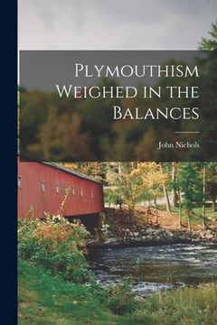portada Plymouthism Weighed in the Balances [microform] (en Inglés)