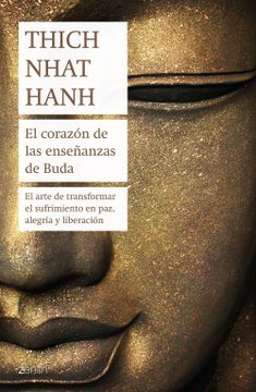 portada El Corazón de las Enseñanzas de Buda: El Arte de Transformar el Sufrimiento en Paz, Alegría y Liberación (Biblioteca Thich Nhat Hanh)