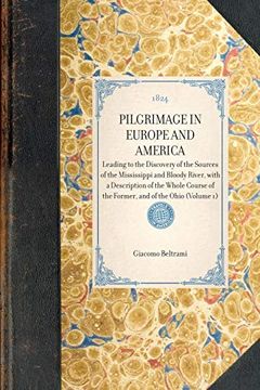 portada Pilgrimage in Europe and America (Vol 1): Leading to the Discovery of the Sources of the Mississippi and Bloody River, With a Description of the Whole. Of the Ohio (Volume 1) (Travel in America) (en Inglés)