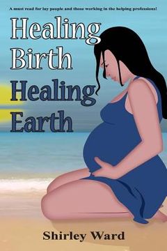 portada Healing Birth Healing Earth: A Journey Through Pre- And Perinatal Psychology (in English)