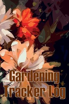 portada Gardening Tracker Log: Tracker for Beginners and Avid Gardeners, Flowers, Fruit, Vegetable Planting, Care instructions Gift for Gerdening Lov (in English)