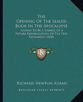 portada the opening of the sealed book in the apocalypse: shown to be a symbol of a future republication of the old testament (1838)